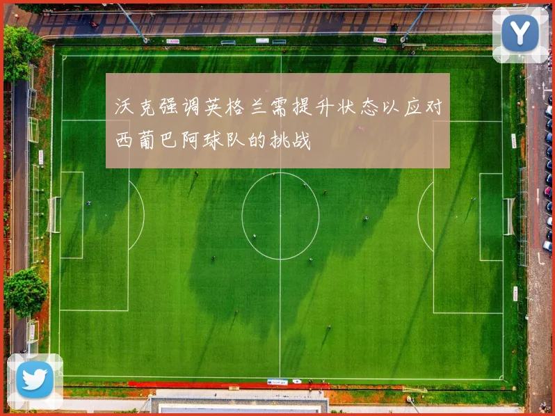 沃克强调英格兰需提升状态以应对西葡巴阿球队的挑战