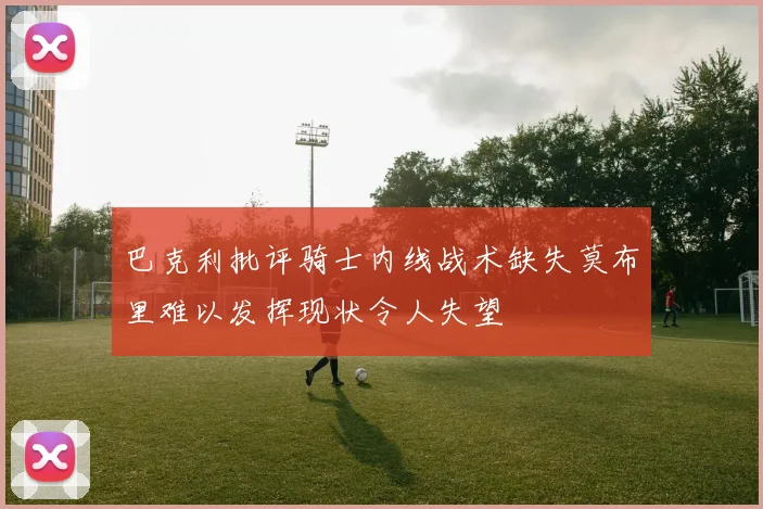 巴克利批评骑士内线战术缺失莫布里难以发挥现状令人失望